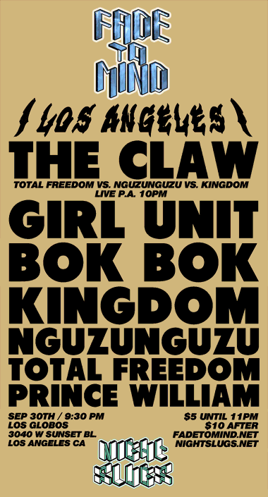 Fade to Mind #2: Los Angeles — FEATURING: The Claw (live at 10pm), Girl Unit, Kingdom, Nguzunguzu, Total Freedom, Prince William, & a Mystery Guest. Doors at 9:30pm. $5 Before 11pm / $10 After.